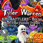 Tyler Warren RPG BATTLERS - 8th 50 More Time Fantasy Tribute
